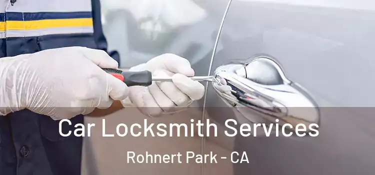 Car Locksmith Services Rohnert Park - CA