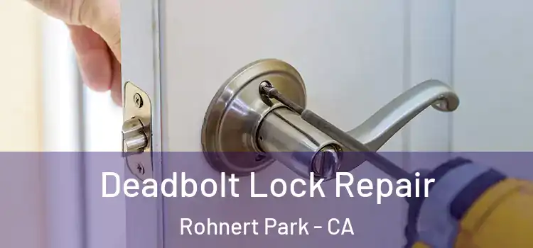 Deadbolt Lock Repair Rohnert Park - CA