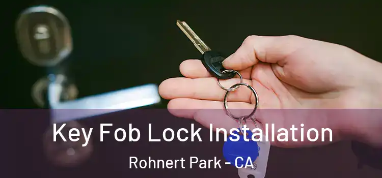 Key Fob Lock Installation Rohnert Park - CA